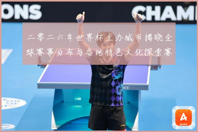 二零二六年世界杯主办城市揭晓全球赛事分布与各地特色文化探索赛事前瞻：最新赛事动态与深度分析