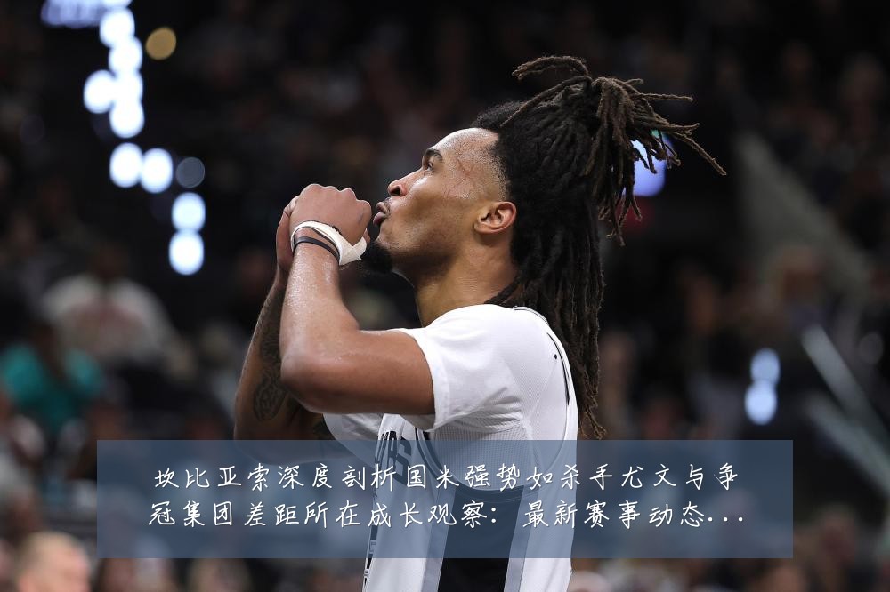 坎比亚索深度剖析国米强势如杀手尤文与争冠集团差距所在成长观察：最新赛事动态与深度分析